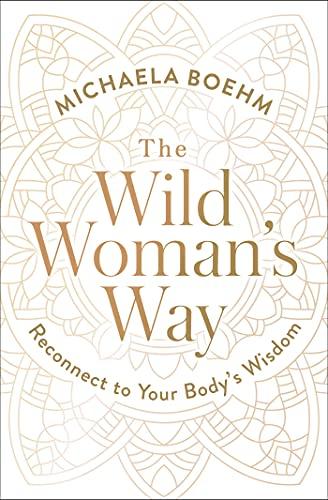 The Wild Woman's Way: Reconnect to Your Body's Wisdom