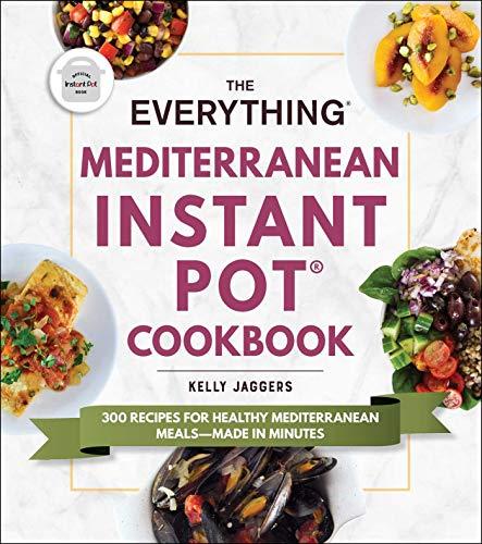 The Everything Mediterranean Instant Pot® Cookbook: 300 Recipes for Healthy Mediterranean Meals--Made in Minutes