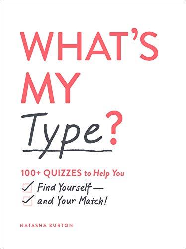What's My Type?: 100+ Quizzes to Help You Find Yourself and Your Match!