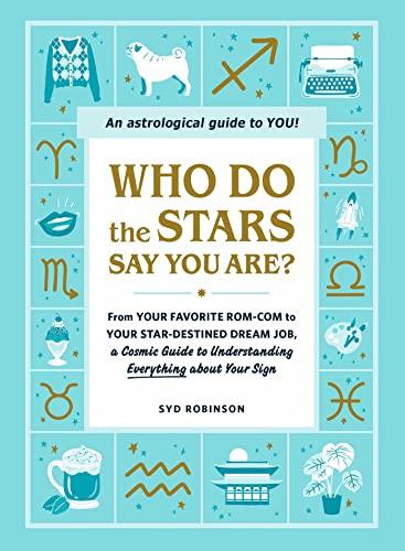 Who Do the Stars Say You Are? From Your Favorite Rom-Com to Your Star-Destined Dream Job, a Cosmic Guide to Understanding Everything About Your Sign