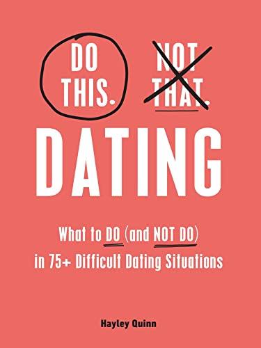 Dating: What to Do (and NOT Do) in 75+ Difficult Dating Situations (Do This, Not That)