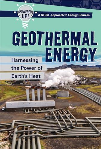 Geothermal Energy: Harnessing the Power of Earth's Heat (Powered Up! A Stem Approach to Energy Sources)