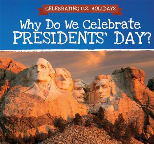 Why Do We Celebrate Presidents' Day? (Celebrating U.S. Holidays)