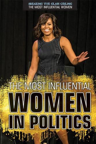 The Most Influential Women in Politics (Breaking the Glass Ceiling: The Most Influential Women)