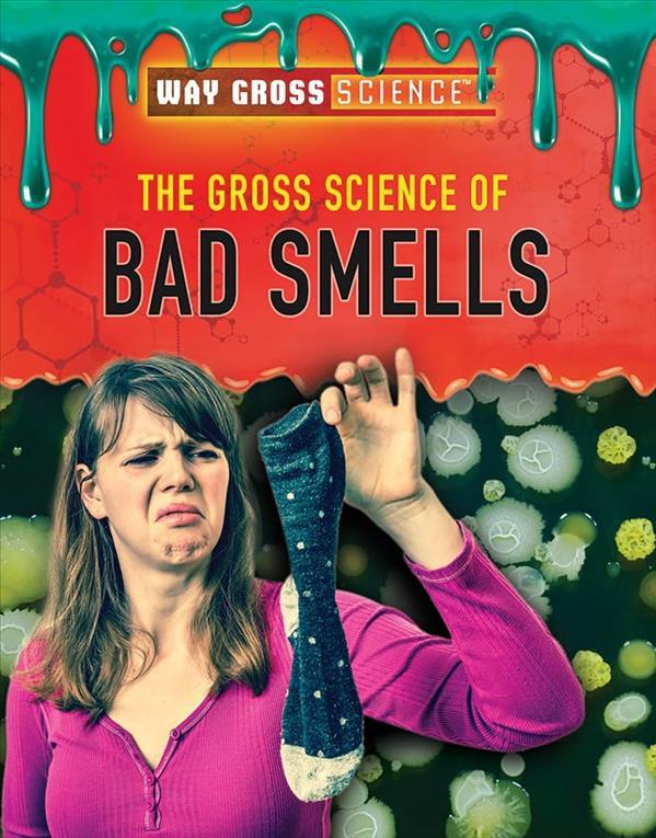 The Gross Science of Bad Smells (Way Gross Science)