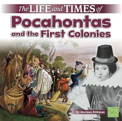 The Life and Times of Pocahontas and the First Colonies (The Life and Times Of)