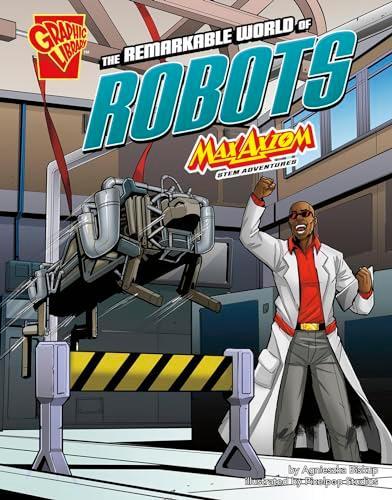 The Remarkable World of Robots (Max Axiom STEM Adventures)