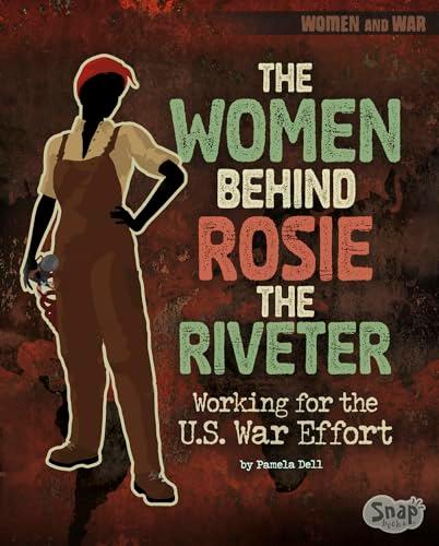 The Women Behind Rosie the Riveter: Working for the U.S. War Effort (Women and War)