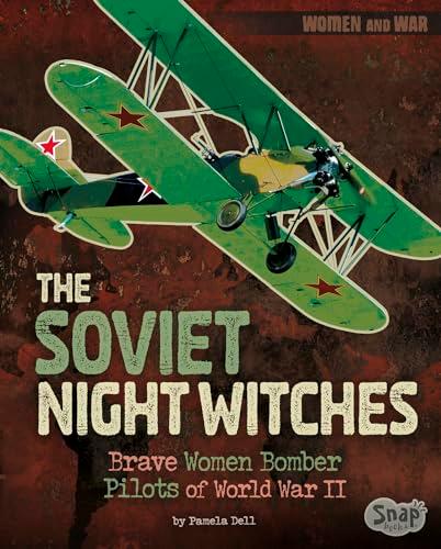 The Soviet Night Witches: Brave Women Bomber Pilots of World War II (Women and War)