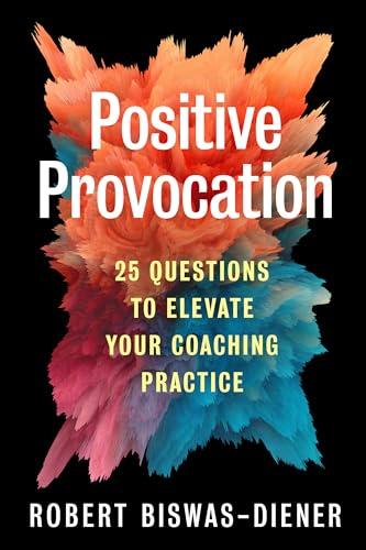 Positive Provocation: 25 Questions to Elevate Your Coaching Practice