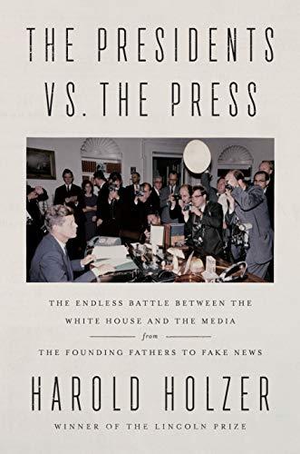 The Presidents vs. the Press: The Endless Battle between the White House and the Media From the Founding Fathers to Fake News