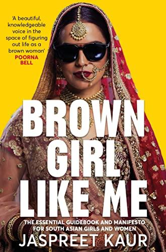 Brown Girl Like Me: The Essential Guidebook and Manifesto for South Asian Girls and Women