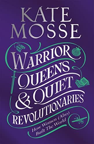 Warrior Queens & Quiet Revolutionaries: How Women (Also) Built the World