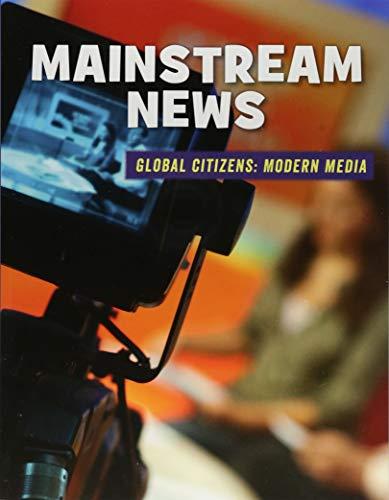 Mainstream News: Global Citizens: Modern Media (21st Century Skills Library)