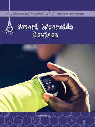 Smart Wearable Devices: Exploring the Internet of Things (21st Century Skills Innovation Library)