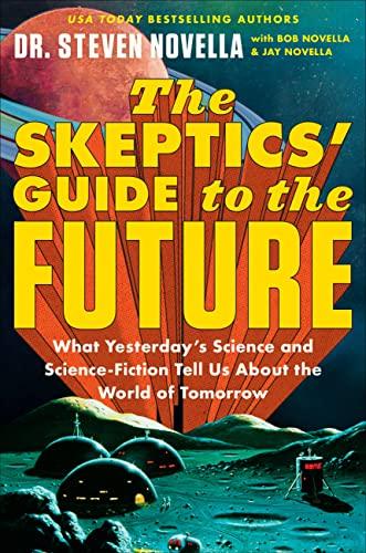 The Skeptics' Guide to the Future:  What Yesterday's Science and Science Fiction Tell Us About the World of Tomorrow