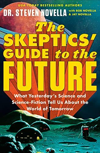 The Skeptics' Guide to the Future: What Yesterday's Science and Science Fiction Tell Us About the World of Tomorrow
