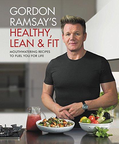 Gordon Ramsay's Healthy, Lean & Fit - Mouthwatering Recipes to Fuel You for Life