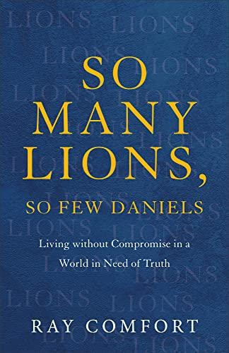So Many Lions, So Few Daniels: Living Without Compromise in a World in Need of Truth