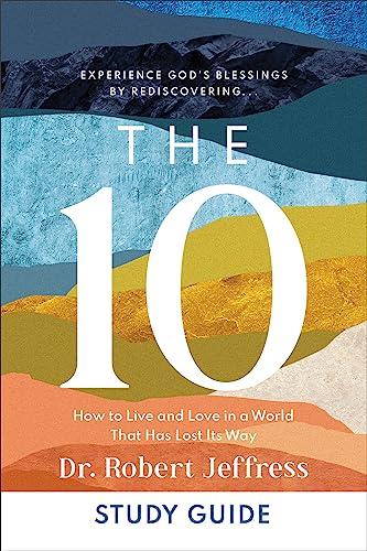 The 10 Study Guide: How to Live and Love in a World That Has Lost It's Way