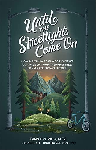 Until the Streetlights Come On: How a Return to Play Brightens Our Present and Prepares Kids for an Uncertain Future