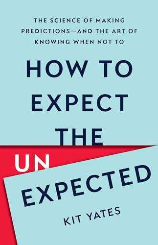 How to Expect the Unexpected: The Science of Making Predictions—and the Art of Knowing When Not To