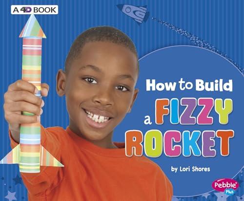 How to Build a Fizzy Rocket (Hands-On Science Fun: 4D Book)