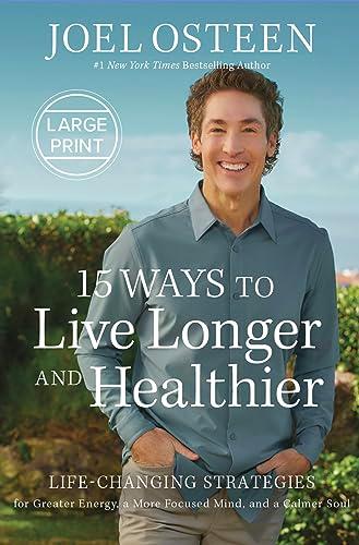 15 Ways to Live Longer and Healthier: Life-Changing Strategies for Greater Energy, a More Focused Mind, and a Calmer Soul (Large Print)