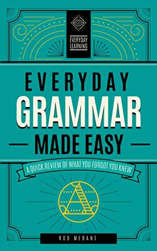 Everyday Grammar Made Easy: A Quick Review of What You Forgot You Knew (Everyday Learning, Bk. 1)