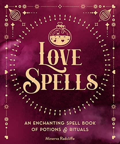 Love Spells: An Enchanting Spell Book of  Potions & Rituals