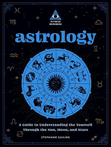Astrology: An In Focus Workbook: A Guide to Understanding Yourself Through the Sun, Moon, and Stars