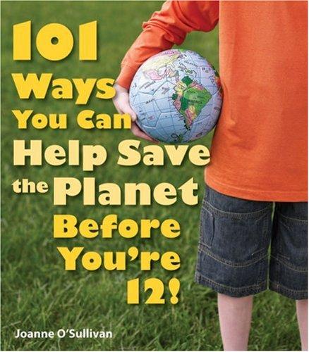 101 Ways You Can Help Save The Planet Before You're 12!