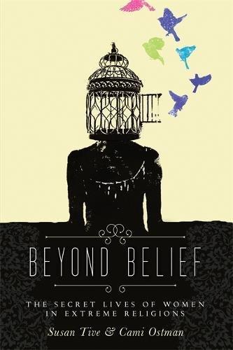 Beyond Belief: The Secret Lives of Women in Extreme Religions