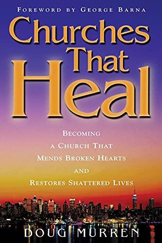 Churches That Heal: Becoming a Church That Mends Broken Hearts and Restores Shattered Lives