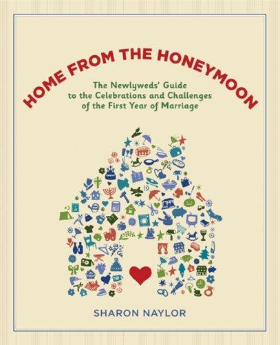 Home from the Honeymoon: The Newlyweds' Guide to the Celebrations and Challenges of the First Year of Marriage