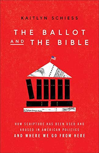 Ballot and the Bible: How Scripture Has Been Used and Abused in American Politics and Where We Go From Here
