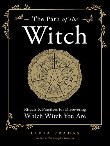 The Path of the Witch: Rituals and Practices for Discovering Which Witch You Are