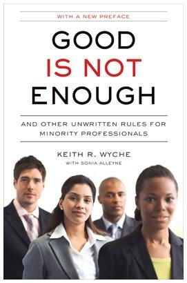 Good Is Not Enough: And Other Unwritten Rules for Minority Professionals