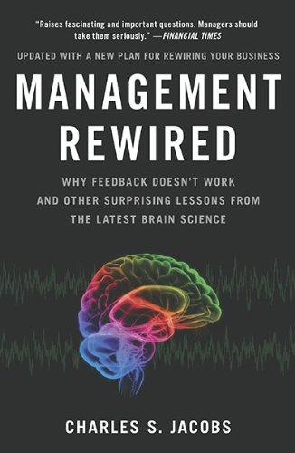 Management Rewired: Why Feedback Doesn't Work and Other Surprising Lessons from the Latest Brain Science