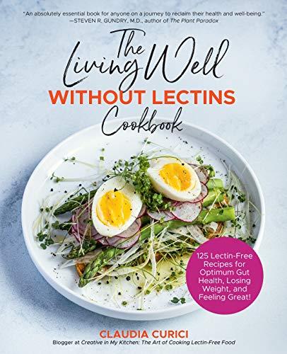 The Living Well Without Lectins Cookbook: 125 Lectin-Free Recipes for Optimum Gut Health, Losing Weight, and Feeling Great