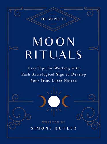 Moon Rituals: Easy Tips for Working with Each Astrological Sign to Develop Your True, Lunar Nature (10-Minute)
