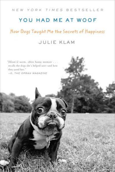 You Had Me at Woof: How Dogs Taught Me the Secret of Happiness