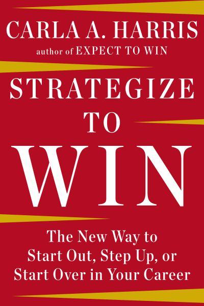 Strategize to Win: The New Way to Start Out, Step Up, or Start Over in Your Career