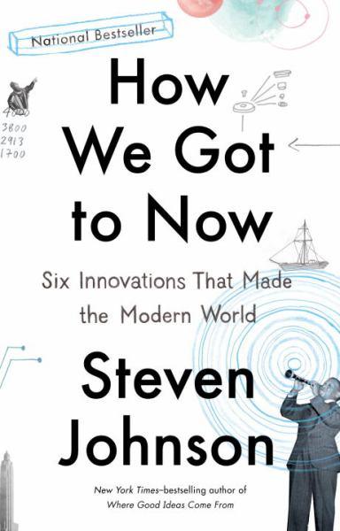 How We Got to Now: Six Innovations That Make the Modern World