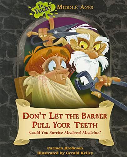 Don't Let the Barber Pull Your Teeth: Could You Survive Medieval Medicine? (Ye Yucky Middle Ages)