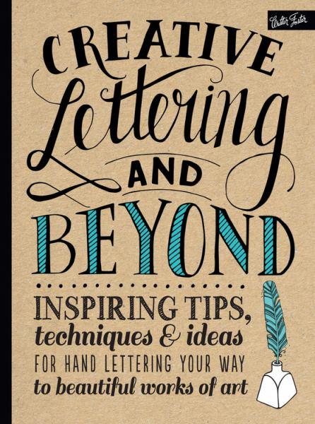 Creative Lettering and Beyond: Inspiring tips, techniques, and ideas for hand lettering your way to beautiful works of art (Creative...and Beyond)
