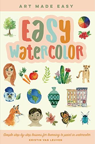 Easy Watercolor: Simple Step-by-Step Lessons for Learning to Paint in Watercolor (Art Made Easy, Bk. 1)