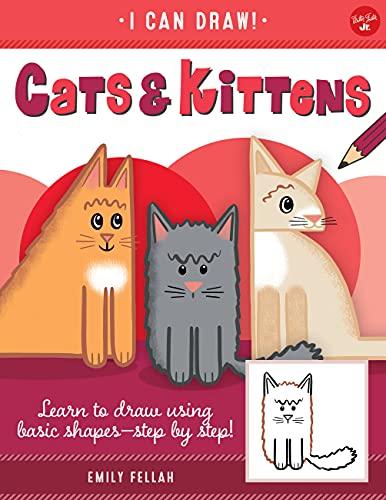 Cats & Kittens: Learn to Draw Using Basic Shapes—Step by Step (I Can Draw)