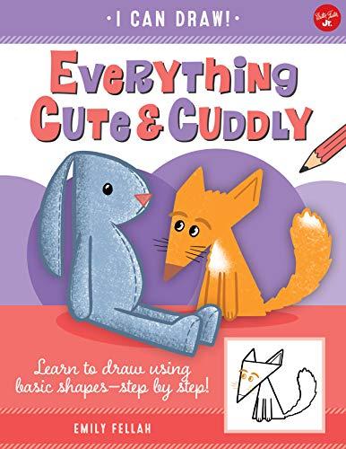 Everything Cute & Cuddly: Learn to Draw Using Basic Shapes—Step by Step! (I Can Draw)