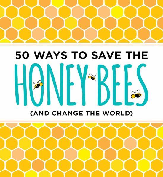 50 Ways to Save the Honey Bees (And Change the World)